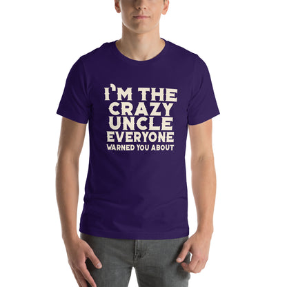 I'm the Crazy Uncle Everyone Warned You About Unisex T-Shirt