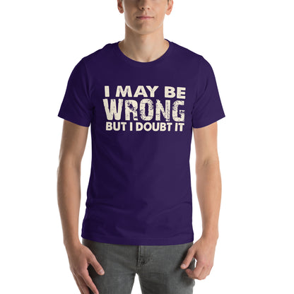 I May Be Wrong but I Doubt It Unisex T-Shirt