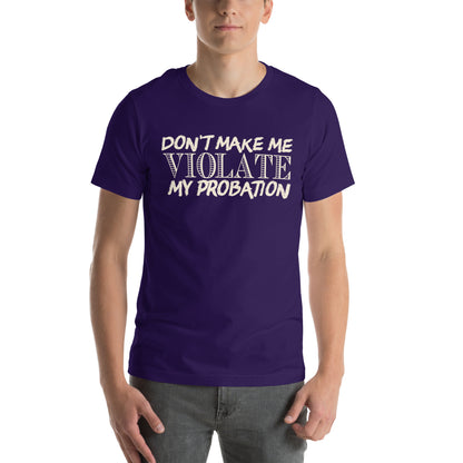 Don't Make Me Violate My Probation Unisex T-Shirt
