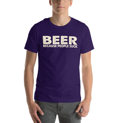 Beer Because People Suck Unisex T-Shirt