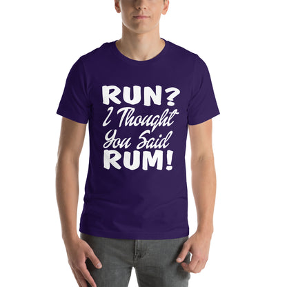Run? I Thought You Said Rum! Unisex T-Shirt