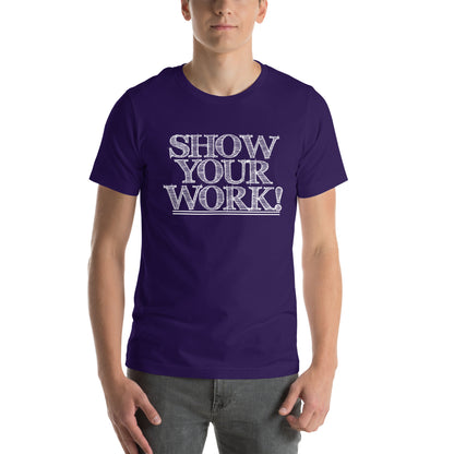 Show Your Work! Unisex T-Shirt