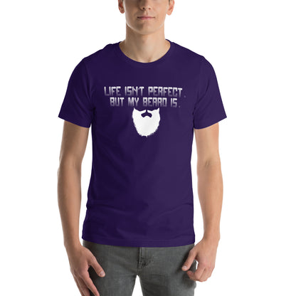 Life Isn't Perfect but My Beard Is Unisex T-Shirt
