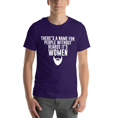 There's a Name for People Without Beards, It's Women Unisex T-Shirt