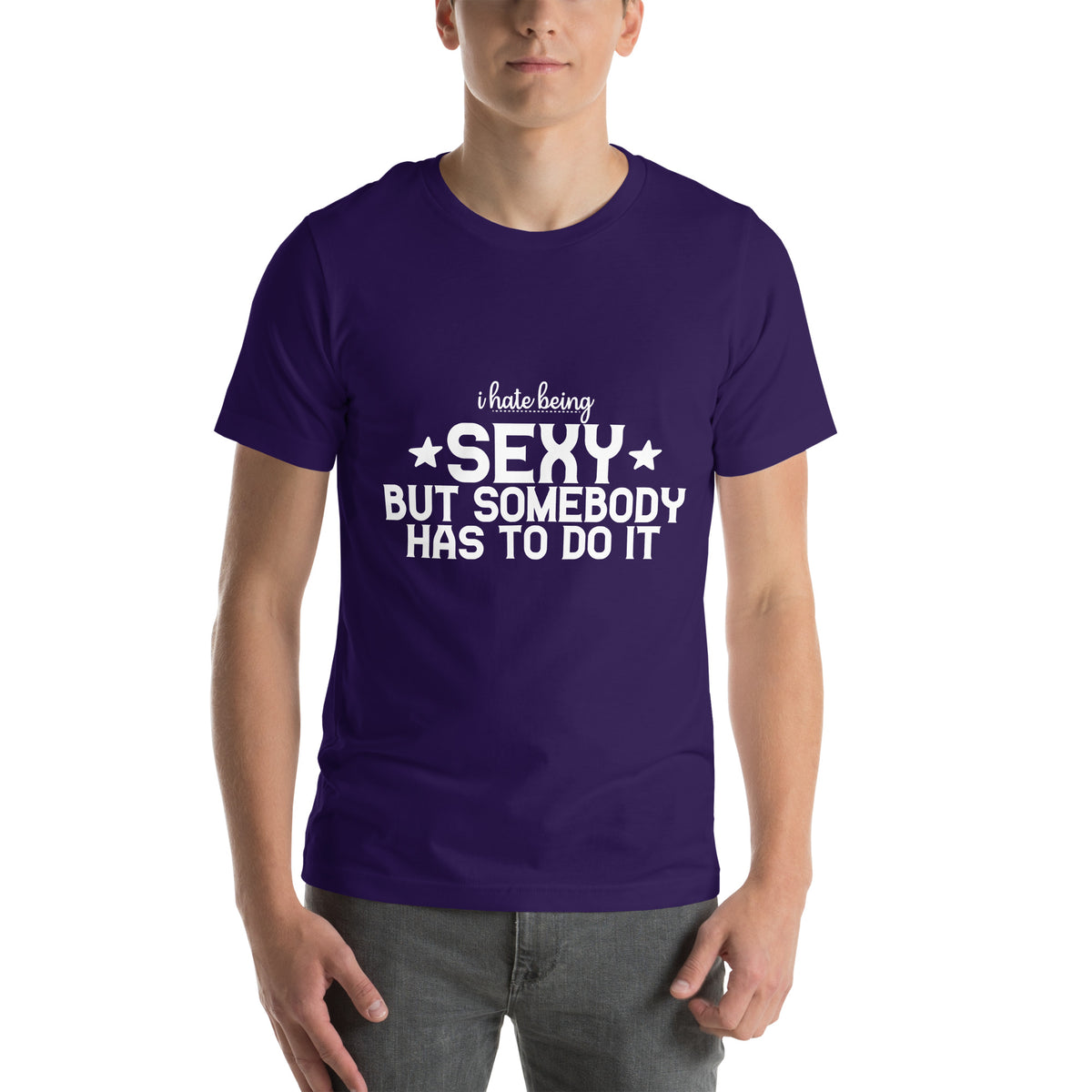 I Hate Being Sexy but Somebody Has to Do It Unisex T-Shirt