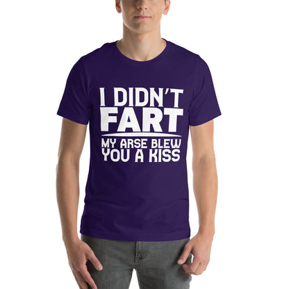 I Didn't Fart, My Arse Blew You a Kiss Unisex T-Shirt