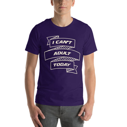 I Can't Adult Today Unisex T-Shirt