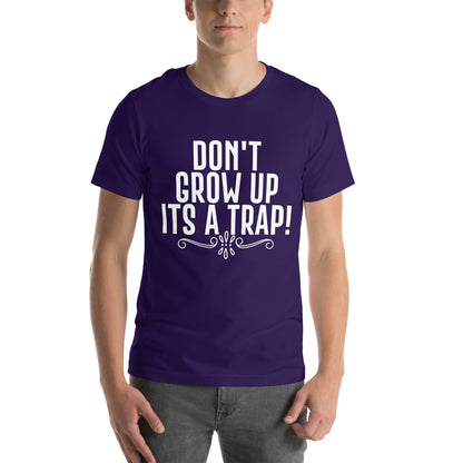 Don't Grow Up, It's a Trap! Unisex T-Shirt