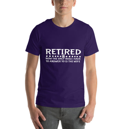 Retired, Now the Only Boss I Have to Answer to Is the Wife Unisex T-Shirt