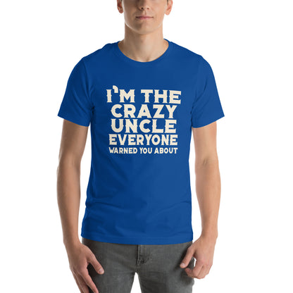 I'm the Crazy Uncle Everyone Warned You About Unisex T-Shirt