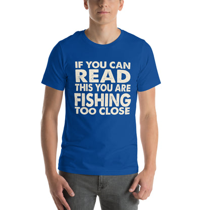 If You Can Read This You Are Fishing Too Close Unisex T-Shirt