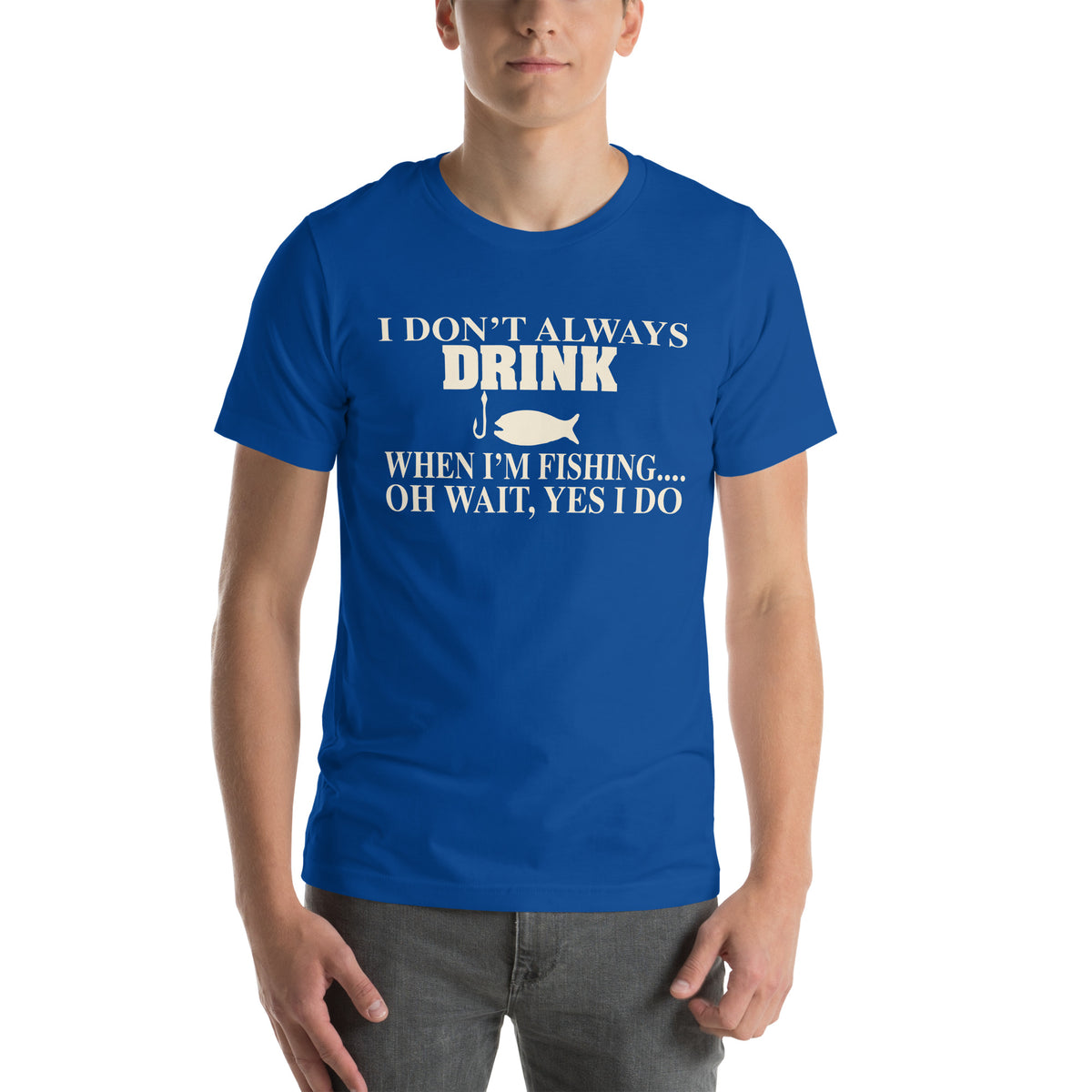 I Don't Always Drink When I'm Fishing... Oh Wait, Yes I Do Unisex T-Shirt