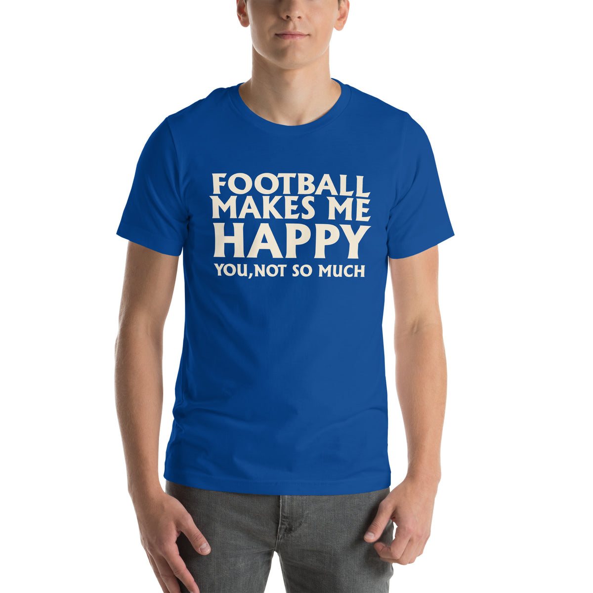 Football Makes Me Happy, You Not So Much Unisex T-Shirt