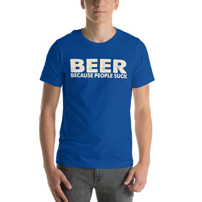Beer Because People Suck Unisex T-Shirt