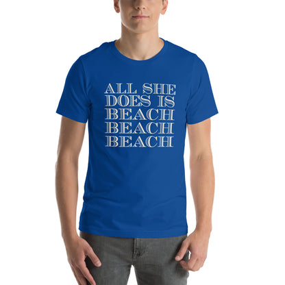 All She Does Is Beach Beach Beach Unisex T-Shirt