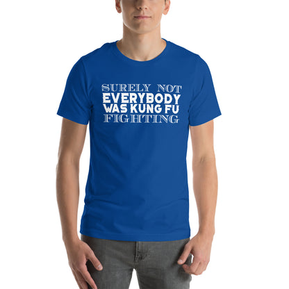 Surely Not Everybody Was Kung Fu Fighting Unisex T-Shirt