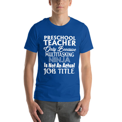 Preschool Teacher: Multitasking Ninja Is Not an Actual Job Title Unisex T-Shirt