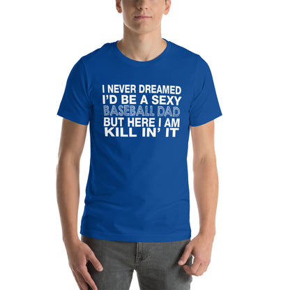 I Never Dreamed I'd Be a Sexy Baseball Dad Unisex T-Shirt