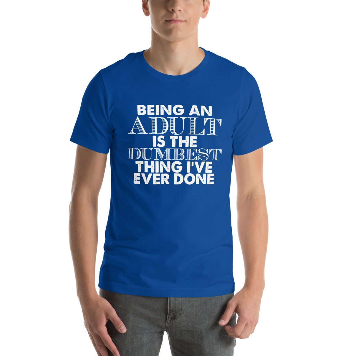 Being an Adult Is the Dumbest Thing I've Ever Done Unisex T-Shirt
