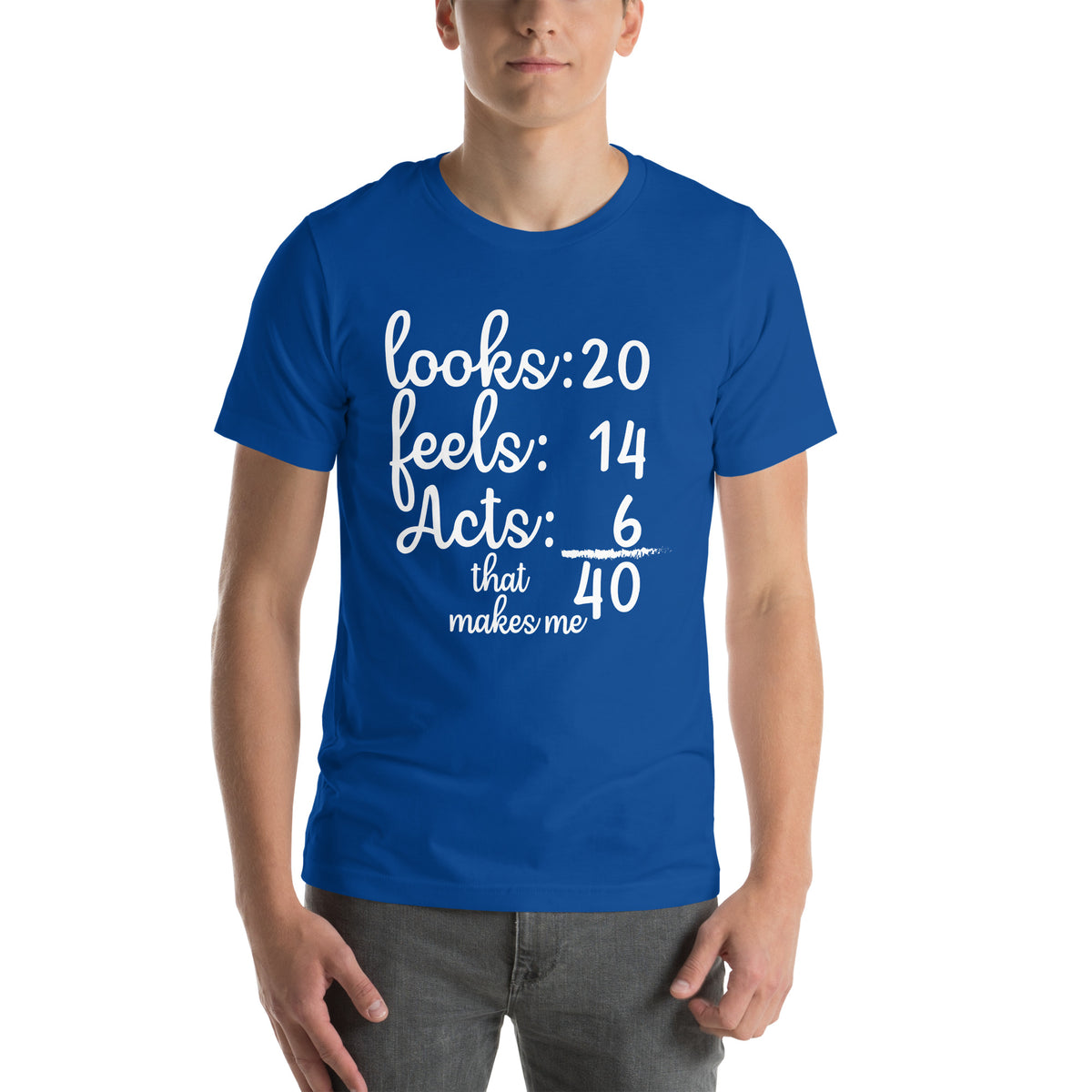 Looks 20, Feels 14, Acts 6, That Makes Me 40 Unisex T-Shirt