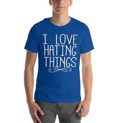 I Love Hating Things Unisex T-Shirt