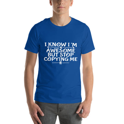 I Know I'm Awesome but Stop Copying Me Unisex T-Shirt