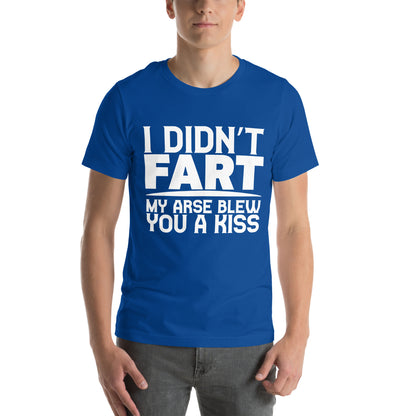 I Didn't Fart, My Arse Blew You a Kiss Unisex T-Shirt