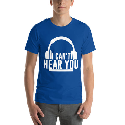 I Can't Hear You Headphones Unisex T-Shirt
