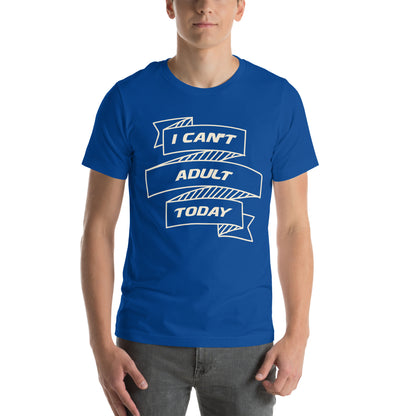 I Can't Adult Today Unisex T-Shirt