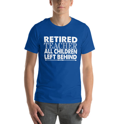 Retired Teacher: All Children Left Behind Unisex T-Shirt