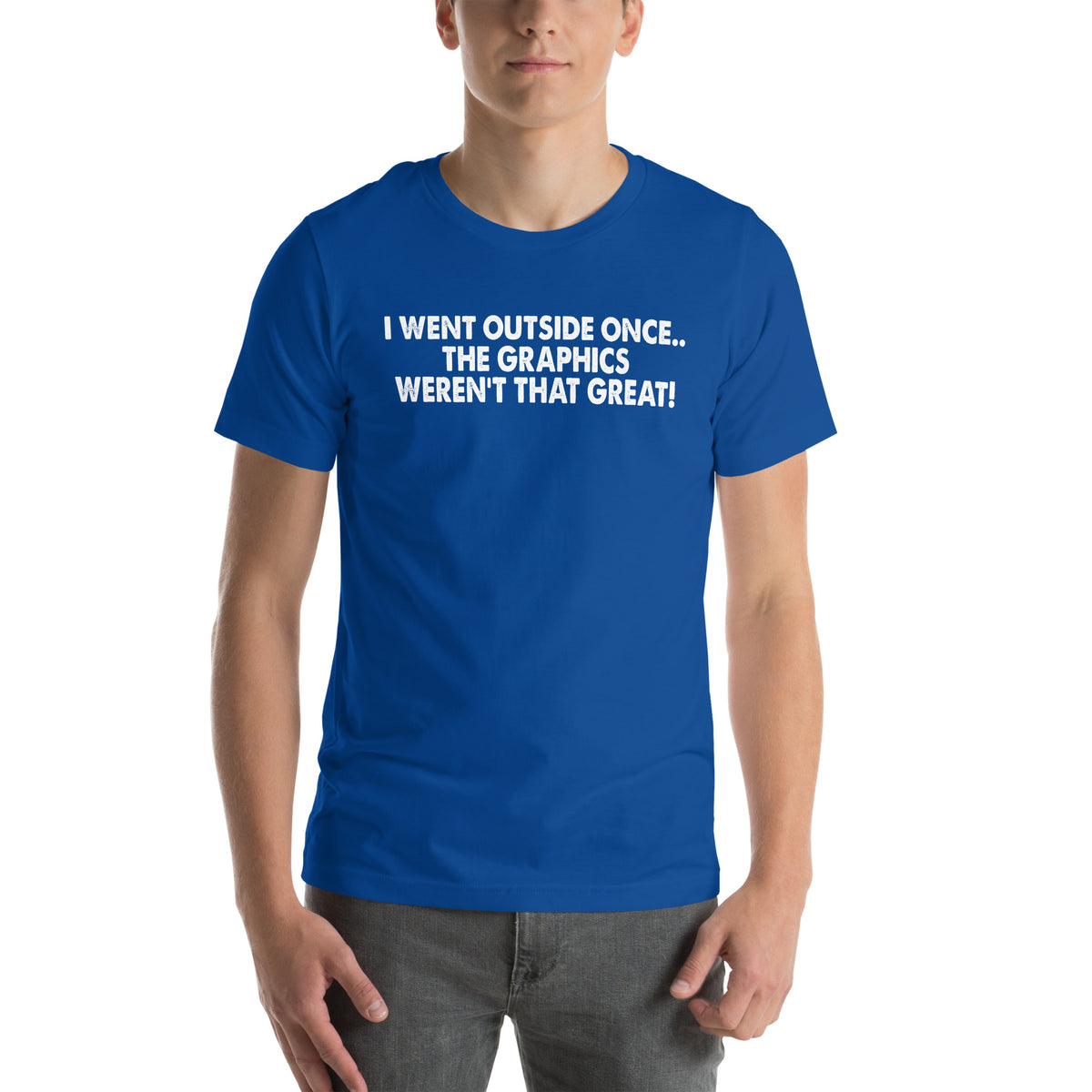 I Went Outside Once, the Graphics Weren't That Great Unisex T-Shirt