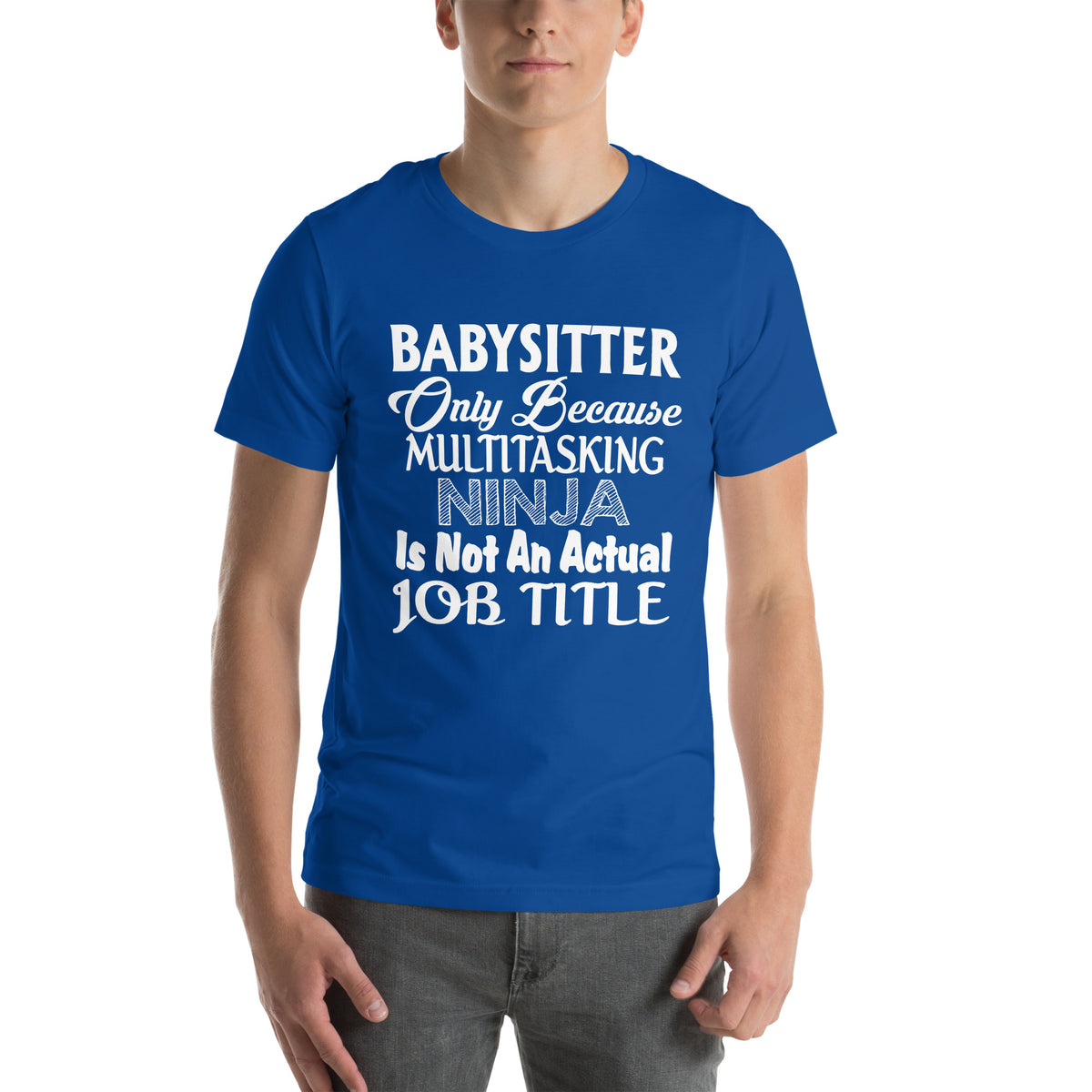 Babysitter: Multitasking Ninja Is Not an Actual Job Title Unisex T-Shirt