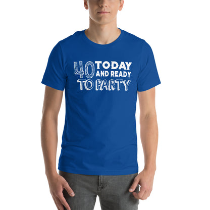 40 Today and Ready to Party Unisex T-Shirt