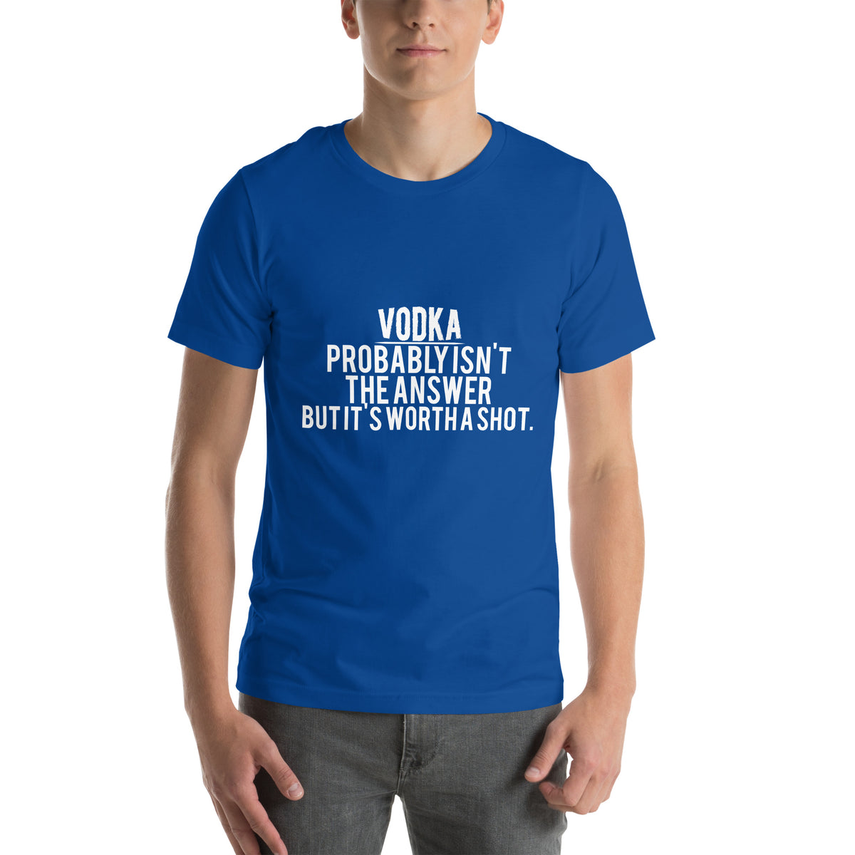 Vodka Probably Isn't the Answer but It's Worth a Shot Unisex T-Shirt