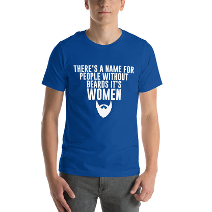 There's a Name for People Without Beards, It's Women Unisex T-Shirt