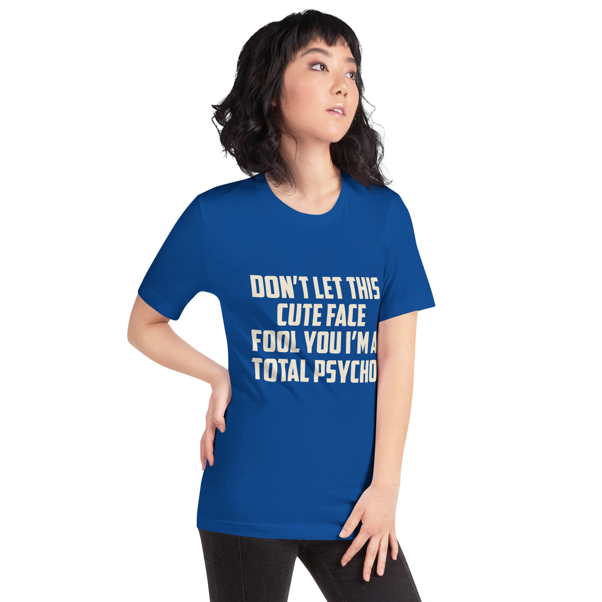 Don't Let This Cute Face Fool You, I'm a Total Psycho Unisex T-Shirt