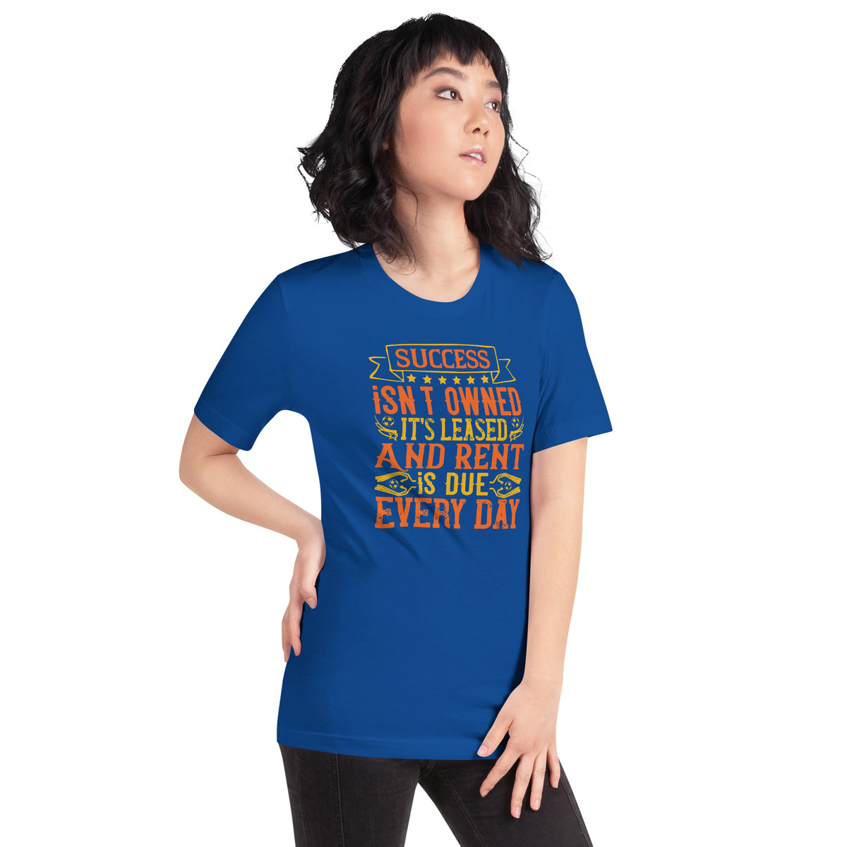 Success Isn't Owned, It's Leased. And Rent Is Due Every Day Unisex T-Shirt