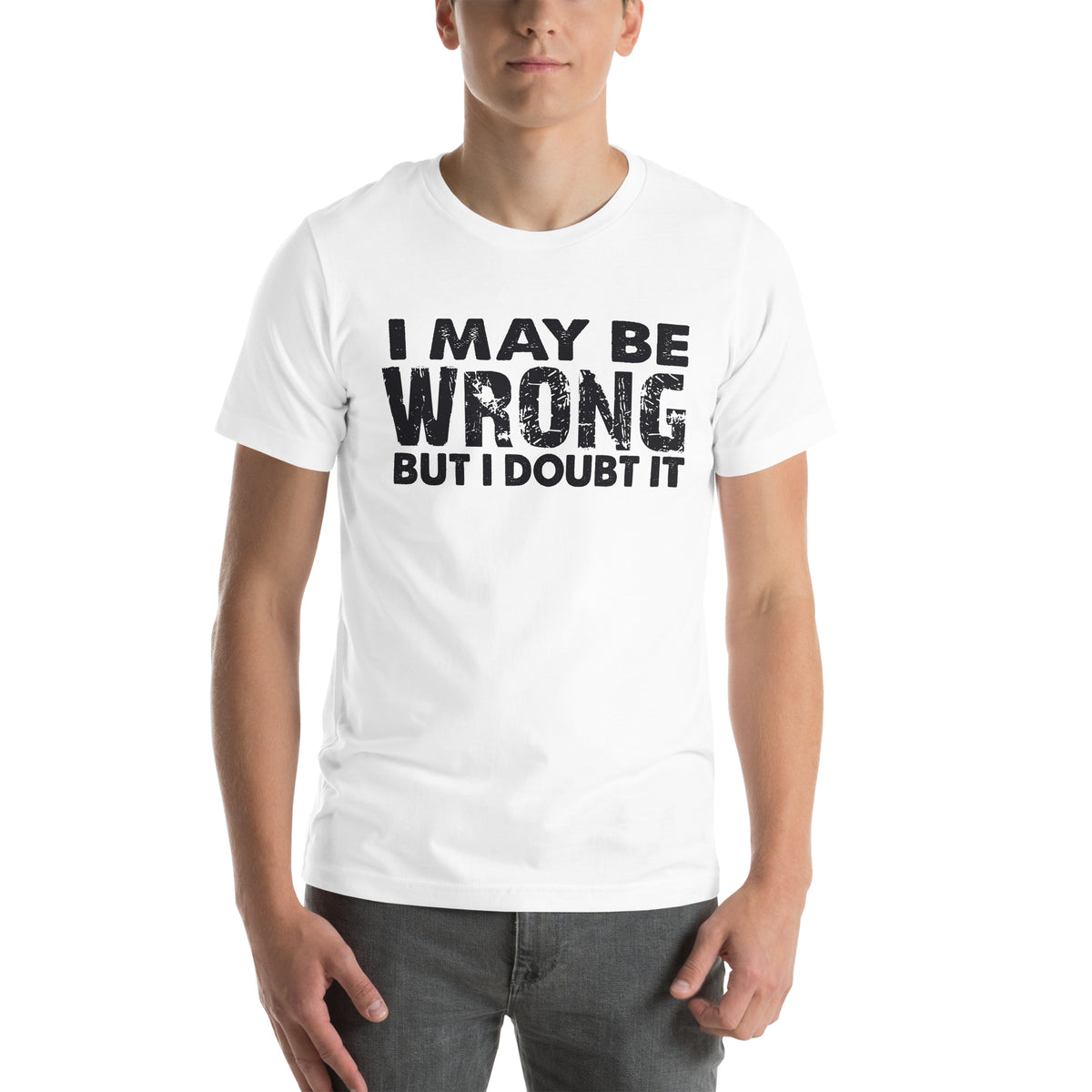 I May Be Wrong but I Doubt It Unisex T-Shirt