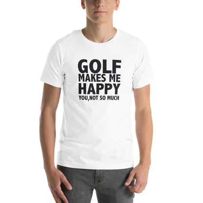 Golf Makes Me Happy, You Not So Much Unisex T-Shirt