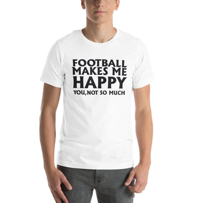 Football Makes Me Happy, You Not So Much Unisex T-Shirt