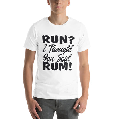 Run? I Thought You Said Rum! Unisex T-Shirt