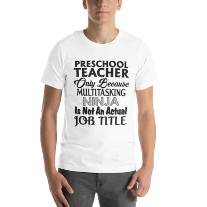 Preschool Teacher: Multitasking Ninja Is Not an Actual Job Title Unisex T-Shirt