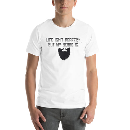Life Isn't Perfect but My Beard Is Unisex T-Shirt