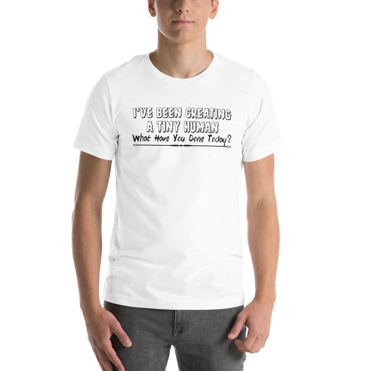 I've Been Creating a Tiny Human, What Have You Done Today? Unisex T-Shirt