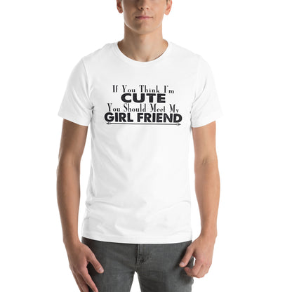 If You Think I'm Cute You Should Meet My Girlfriend Unisex T-Shirt