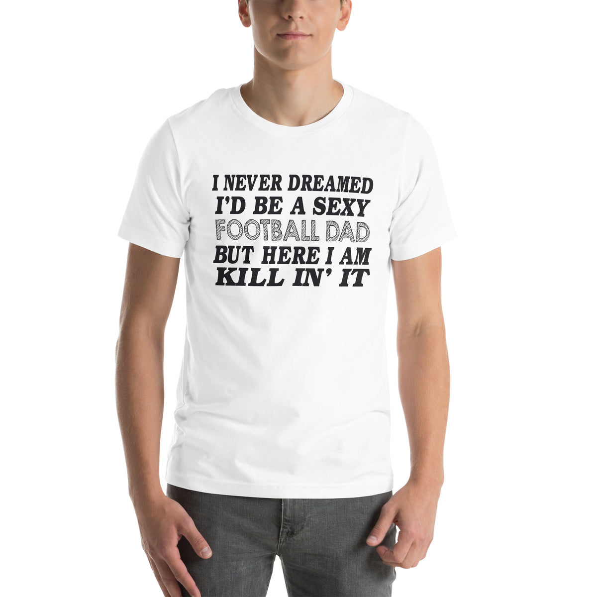 I Never Dreamed I'd Be a Sexy Football Dad Unisex T-Shirt