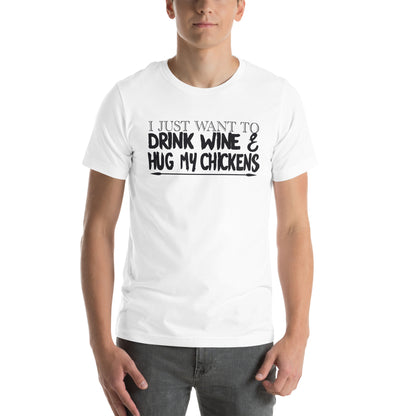 I Just Want to Drink Wine & Hug My Chickens Unisex T-Shirt