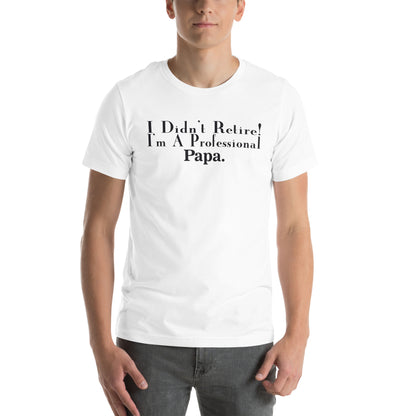 I Didn't Retire, I'm a Professional Papa Unisex T-Shirt