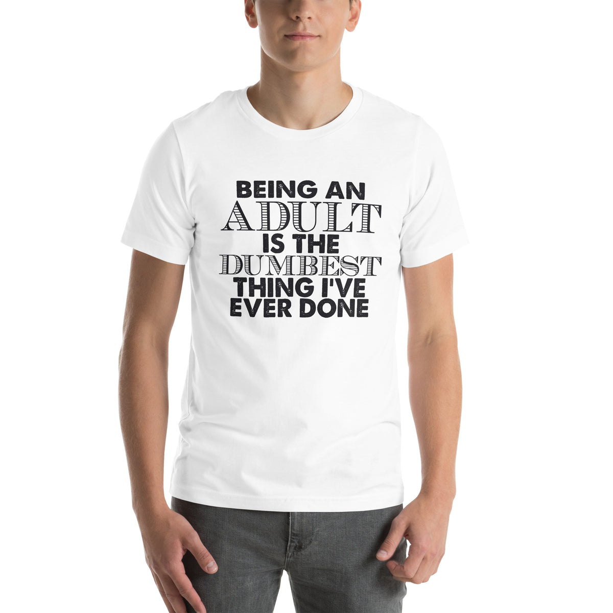 Being an Adult Is the Dumbest Thing I've Ever Done Unisex T-Shirt