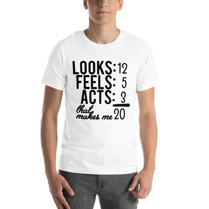 Looks 12, Feels 5, Acts 3, That Makes Me 20 Unisex T-Shirt